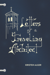 Letters of a Traveling Architect by Kristen Alger